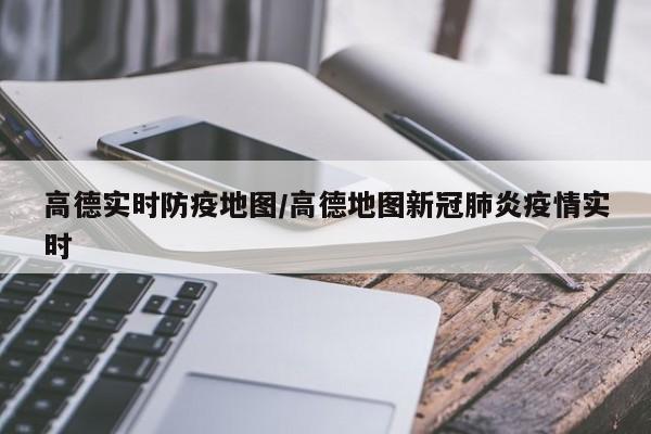 高德实时防疫地图/高德地图新冠肺炎疫情实时