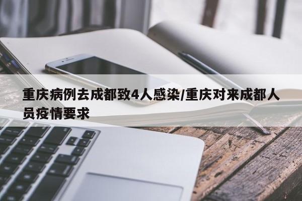 重庆病例去成都致4人感染/重庆对来成都人员疫情要求