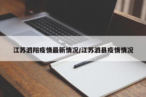 江苏泗阳疫情最新情况/江苏泗县疫情情况
