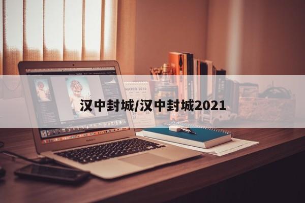 汉中封城/汉中封城2021