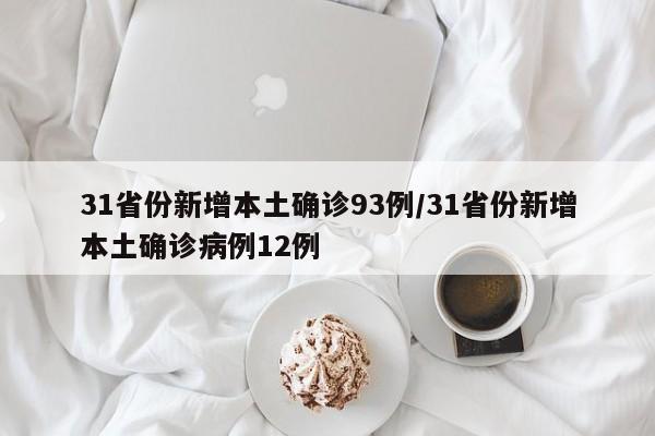 31省份新增本土确诊93例/31省份新增本土确诊病例12例